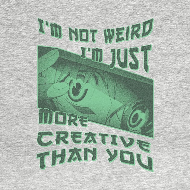 I'm Not Weird Im Just More Creative Than You by eyoubree